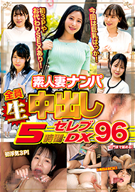 素人妻ナンパ 全員生中出し ５時間 セレブＤＸ９６-PTV